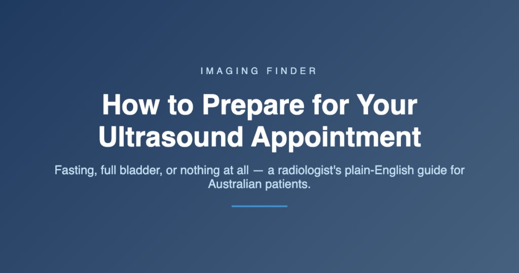 Imaging Finder title card: How to Prepare for Your Ultrasound Appointment — fasting, full bladder, or nothing at all, a radiologist's guide for Australian patients