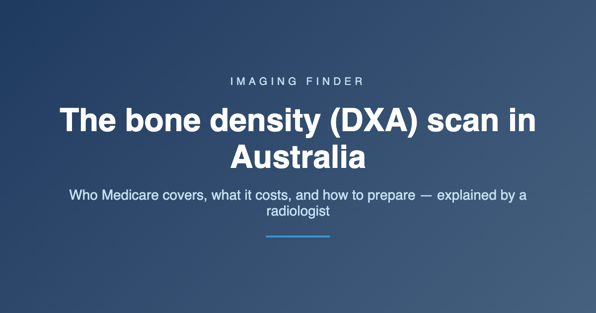 Imaging Finder guide: the bone density (DXA) scan in Australia — who Medicare covers, what it costs and how to prepare, explained by a radiologist