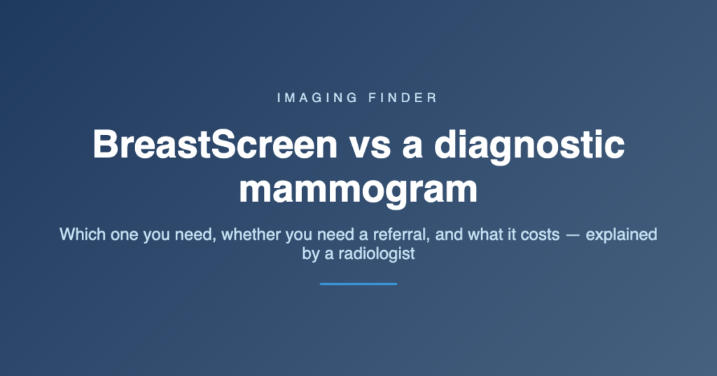 Imaging Finder guide: BreastScreen vs a diagnostic mammogram in Australia — who each is for, whether you need a referral, and what it costs, explained by a radiologist