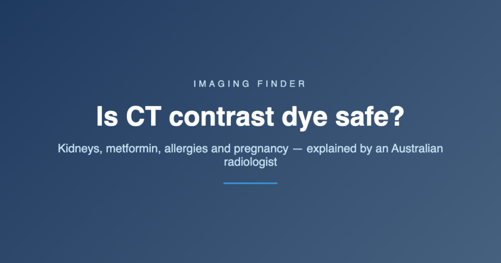 Imaging Finder guide: is CT contrast dye safe? Kidneys, metformin, allergies and pregnancy explained by an Australian radiologist
