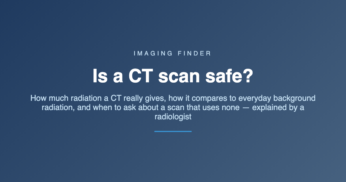 Imaging Finder guide: is a CT scan safe? A radiologist explains CT scan radiation in Australia — how much a CT gives, how it compares to natural background radiation, and when to ask about a scan that uses none