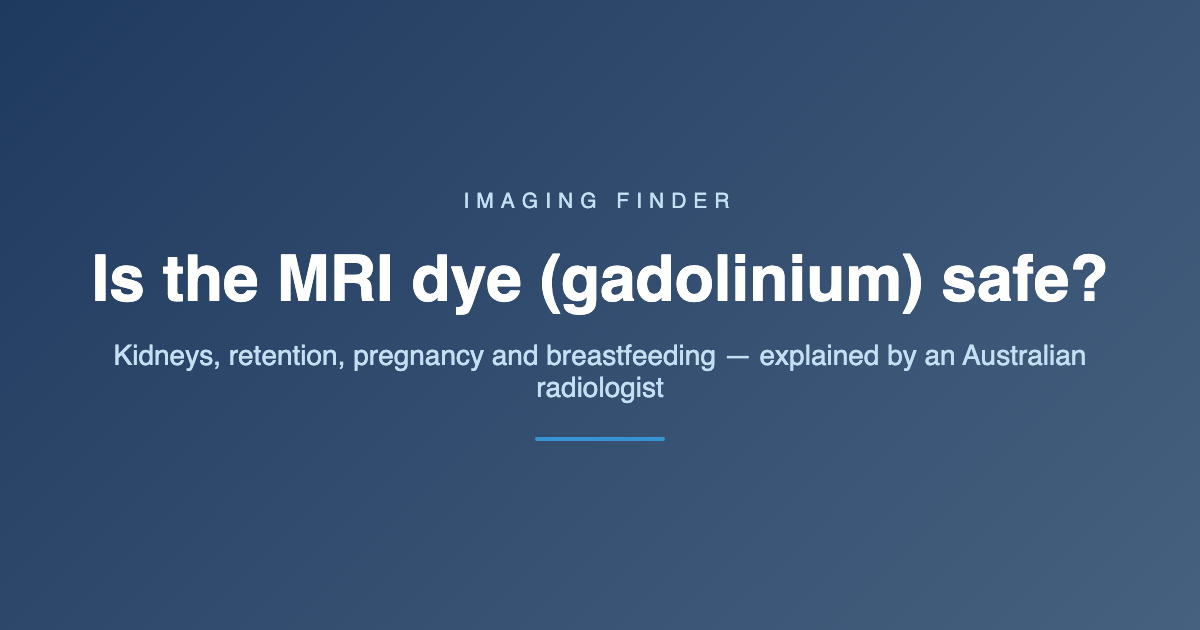 Imaging Finder guide: is the MRI dye (gadolinium) safe? Kidneys, retention, pregnancy and breastfeeding explained by an Australian radiologist