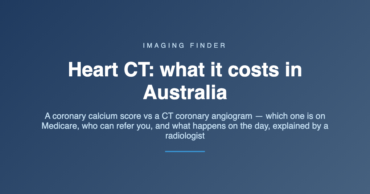 Imaging Finder guide: heart CT cost in Australia. A radiologist explains the difference between a coronary calcium score (no Medicare item, paid privately) and a CT coronary angiogram (Medicare items 57360 and 57364, Schedule fee $808.10, specialist referral only).