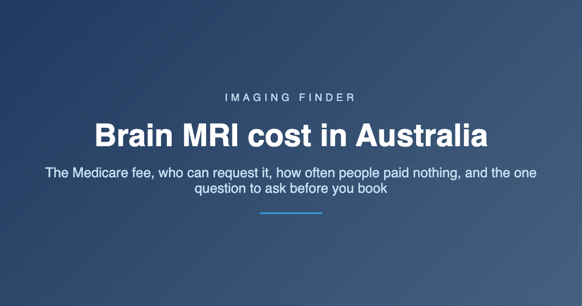 Imaging Finder guide: brain MRI cost in Australia - the Medicare fee, who can request it, how often people paid nothing, and the one question to ask before you book