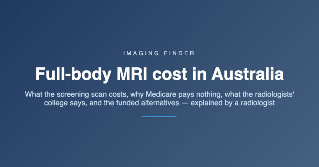 Imaging Finder guide: full-body MRI cost in Australia - what the screening scan costs, why Medicare pays nothing, what the radiologists' college says, and the funded alternatives