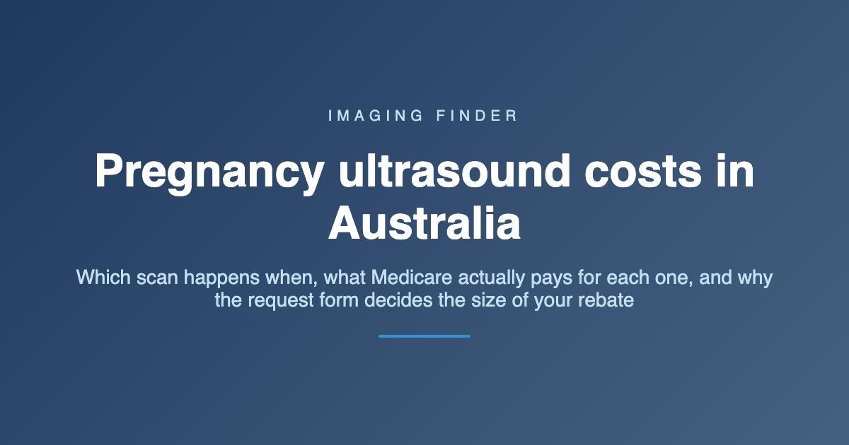 Imaging Finder guide: pregnancy ultrasound costs in Australia - which scan happens when, what Medicare pays, and why the request form sets the rebate
