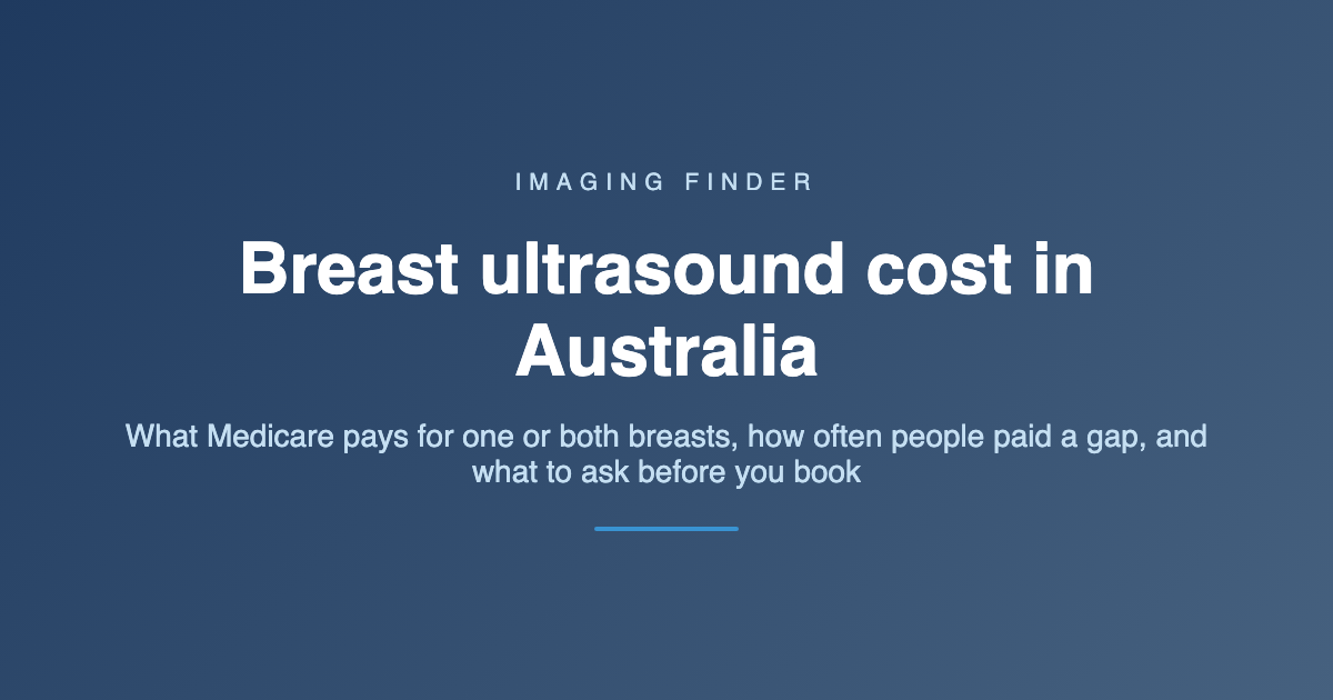 Imaging Finder guide: breast ultrasound cost in Australia - what Medicare pays for one or both breasts, how often people paid a gap, and what to ask before you book